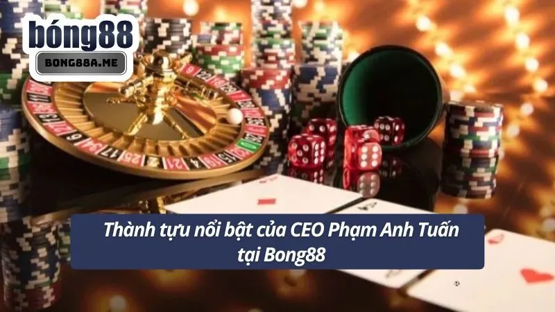 Thành tựu Anh Tuấn đặt được khi làm CEO Bong88